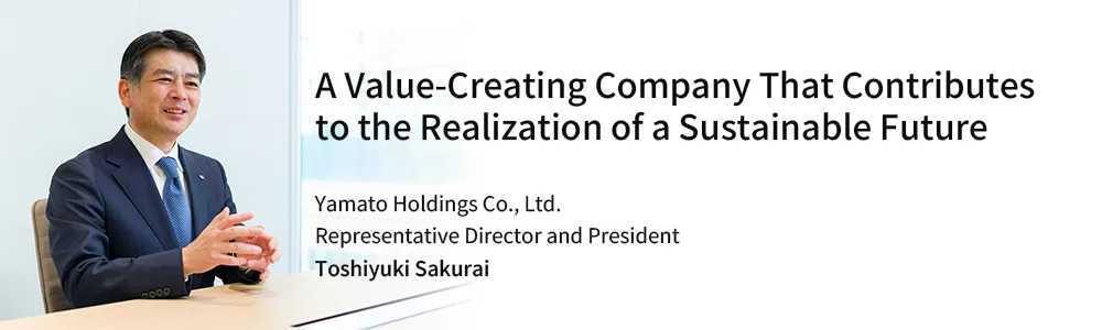 Pursuing a Sustainable Society that We Hand Over to Our Future Generation Yamato Holdings Co., Ltd. Representative Director, Executive Officer and President Yutaka Nagao