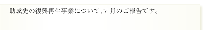 助成先の復興再生事業について、7月のご報告です。